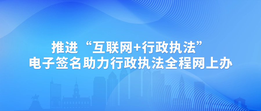 廣東省政府：推進(jìn)互聯(lián)網(wǎng)+行政執(zhí)法，電子簽名助力全程網(wǎng)辦